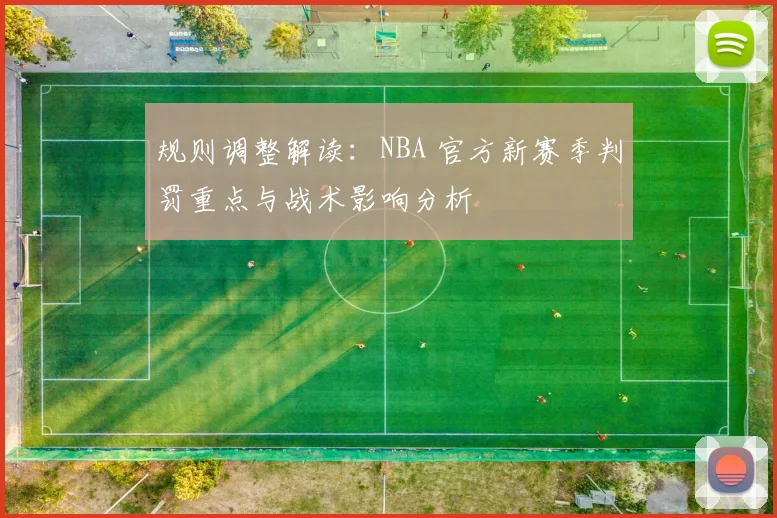 规则调整解读:NBA 官方新赛季判罚重点与战术影响分析